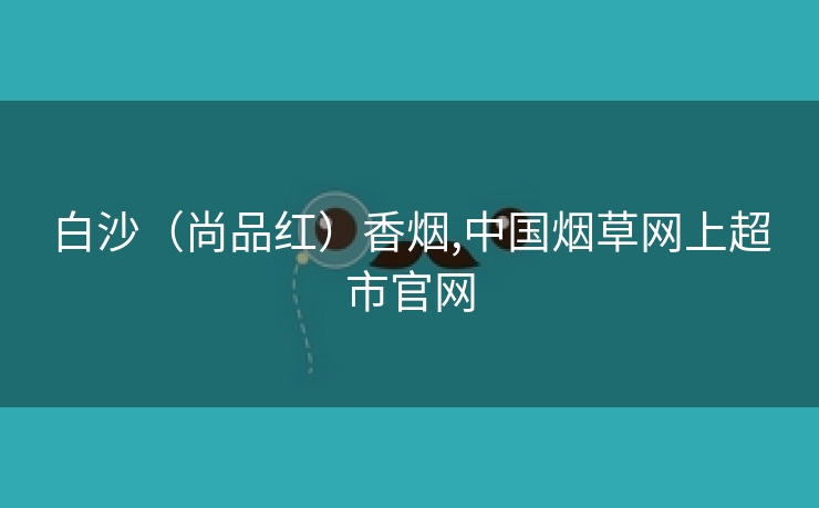 白沙（尚品红）香烟,中国烟草网上超市欧洲杯网址官网