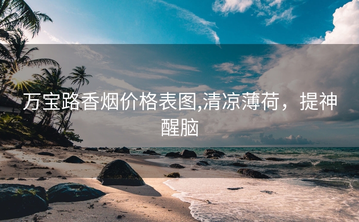 万宝路香烟价格表图,清凉薄荷，提神醒脑